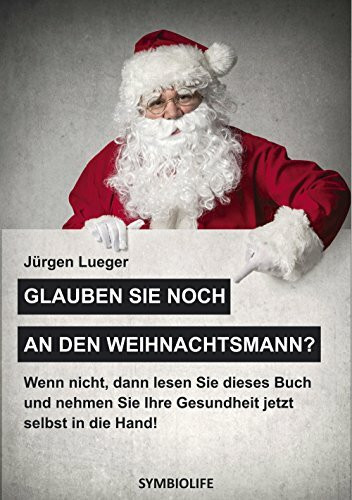 Glauben Sie noch an den Weihnachtsmann?: Das Handbuch für mehr Wohlbefinden und Gesundheit
