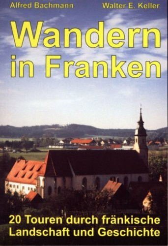 Wandern in Franken: 20 Touren durch fränkische Landschaft und Geschichte