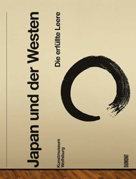 Japan und der Westen: Die erfüllte Leere und der moderne Minimalismus: Katalog zur Ausstellung im Kunstmuseum Wolfsburg, 2007/2008