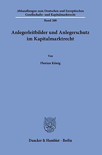 Anlegerleitbilder und Anlegerschutz im Kapitalmarktrecht.: Dissertationsschrift (Abhandlungen zum Deutschen und Europäischen Gesellschafts- und Kapitalmarktrecht)