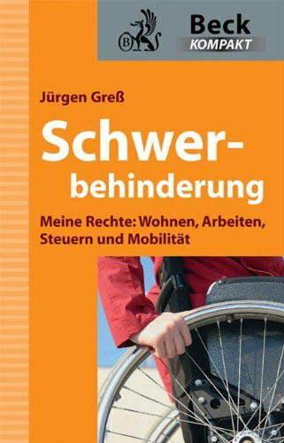 Schwerbehindert: Meine Rechte: Wohnen, Arbeiten, Steuern und Mobilität (Beck kompakt)