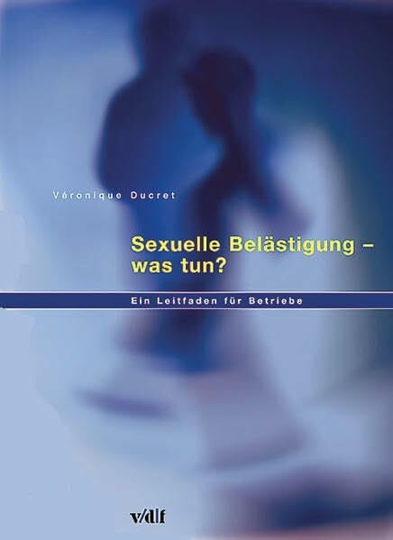 Sexuelle Belästigung - was tun?: Ein Leitfaden für Betriebe (Arbeitswelt)