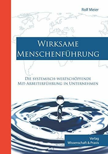 Wirksame Menschenführung.: Die systemisch-wertschöpfende Mit-Arbeiterführung in Unternehmen.