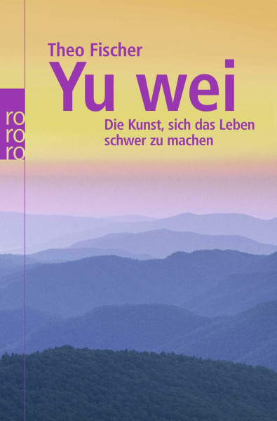 Yu wei: Die Kunst, sich das Leben schwer zu machen (Wu wei)