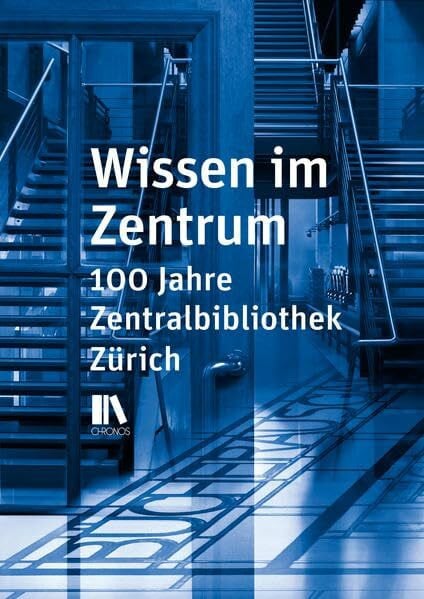 Wissen im Zentrum: 100 Jahre Zentralbibliothek Zürich