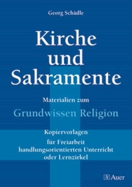 Kirche und Sakramente: Materialien zum Grundwissen Religion, für Freiarbeit, Lernzirkel, handl.orient Unterricht (5. bis 10. Klasse)