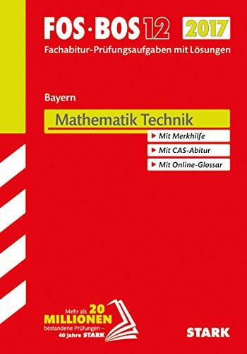 STARK Abiturprüfung FOS/BOS Bayern - Mathematik Technik 12. Klasse: Fachabitur-Prüfungsaufgaben mit Lösungen 2011 bis 2016. Mit Merkhilfe. Mit CAS-Abitur. Mit Online-Glossar