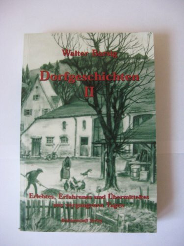 Dorfgeschichten II. Erlebtes, Erfahrenes und Überliefertes aus vergangenen Tagen