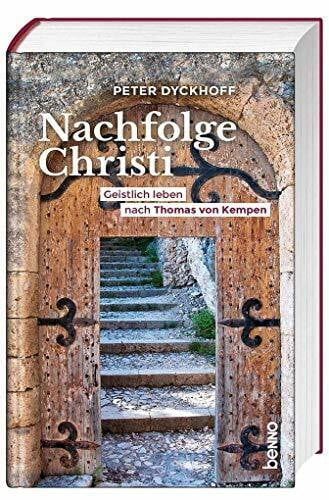 Nachfolge Christi: Geistlich leben nach Thomas von Kempen