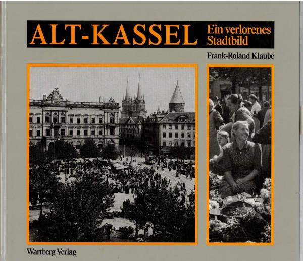 Alt-Kassel: Ein verlorenes Stadtbild. Historische Photographien