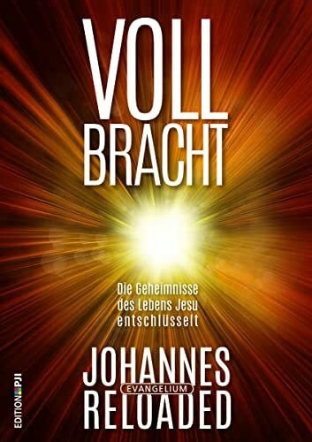 Vollbracht – Johnnes reloaded: Die Geheimnisse des Lebens Jesu entschlüsselt