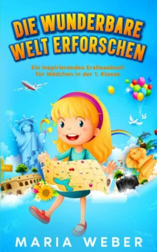 Die wunderbare Welt erforschen: Ein inspirierendes Erstlesebuch für Mädchen in der 1. Klasse (Erstlesebuch für Mädchen - Kinderbücher ab 6 Jahre, Band 1)