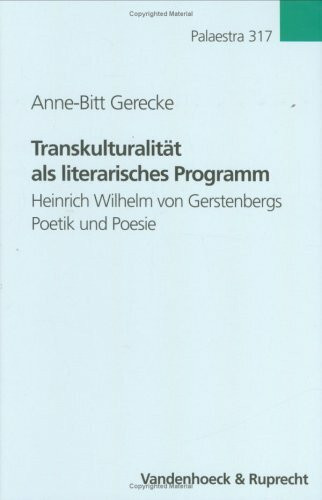 Transkulturalität als literarisches Programm: Heinrich Wilhelm von Gerstenbergs Poetik und Poesie