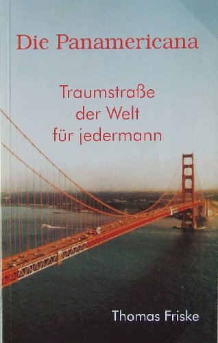 Die Panamericana: Traumstrasse der Welt für jedermann. Von Alaska bis Feuerland: Traumstraße der Welt für jedermann