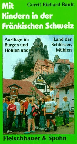 Mit Kindern in der Fränkischen Schweiz: Ausflüge im Land der Burgen und Schlösser, Höhlen und Mühlen