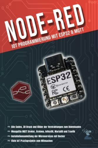 Node-RED: IoT Programmierung mit ESP32 & MQTT: Für Maker und DIY-Enthusiasten, die ihre Internet of Things (IoT) - Projekte selbst in die Hand nehmen wollen
