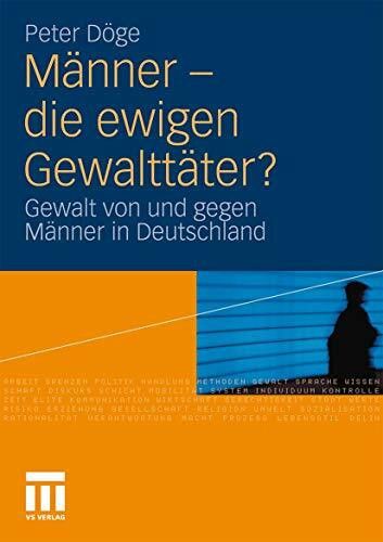 Männer - Die Ewigen Gewalttäter?: Gewalt von und gegen Männer in Deutschland (German Edition)