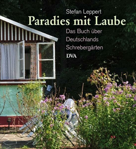 Paradies mit Laube: Das Buch über Deutschlands Schrebergärten