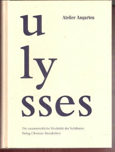 Ulysses. Die unausweichliche Modalität des Sichtbaren. Der Roman von James Joyce in der zeitgenössischen Kunst