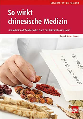 So wirkt chinesische Medizin: Gesundheit und Wohlbefinden durch die Heilkraft aus Fernost (Gesundheit mit der Apotheke)