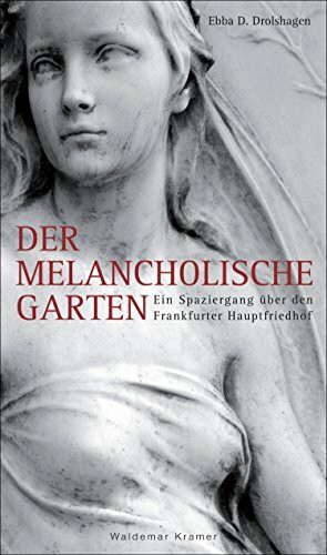 Der melancholische Garten: Ein Spaziergang über den Frankfurter Hauptfriedhof