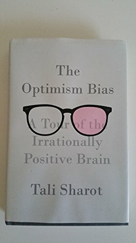 The Optimism Bias: A Tour of the Irrationally Positive Brain The Optimism Bias: A Tour of the Irrationally Positive Brain
