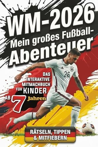 WM 2026 – Mein großes Fußball-Abenteuer: Das interaktive Mitmachbuch zum Rätseln, Tippen & Mitfiebern - Dein persönlicher Begleiter durch die Weltmeisterschaft in den USA, Mexiko & Kanada