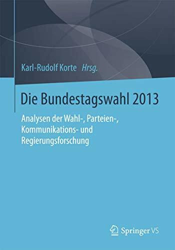 Die Bundestagswahl 2013: Analysen der Wahl-, Parteien-, Kommunikations- und Regierungsforschung