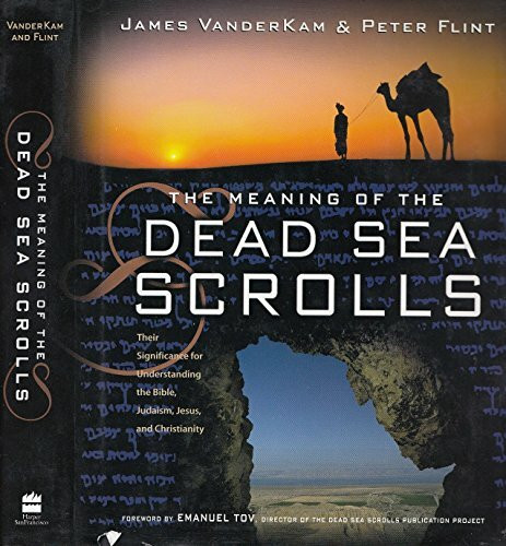 The Meaning of the Dead Sea Scrolls: Their Significance For Understanding the Bible, Judaism, Jesus, and Christianity