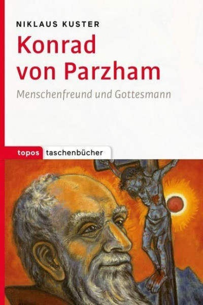 Konrad von Parzham: Menschenfreund und Gottesmann (Topos Taschenbücher)