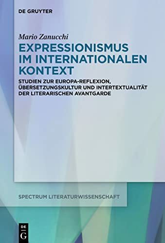 Expressionismus im internationalen Kontext: Studien zur Europa-Reflexion, Übersetzungskultur und Intertextualität der deutschsprachigen Avantgarde ... / spectrum Literature, 81, Band 81)