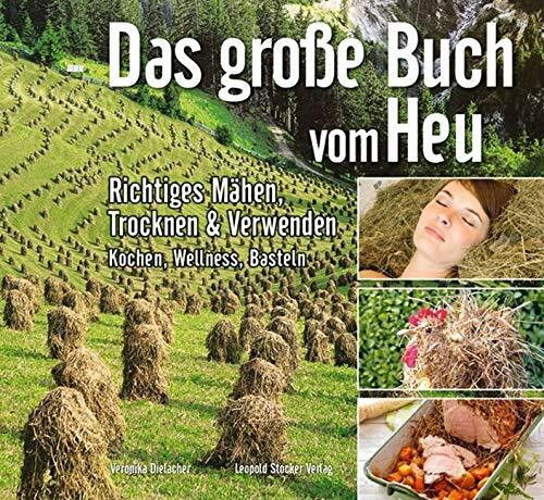 Das grosse Buch vom Heu: Richtiges Mähen, Trocknen & Verwenden: Richtiges Mähen, Trocknen & Verwenden Mit Extrateil Basteln, Kochen & Wellness