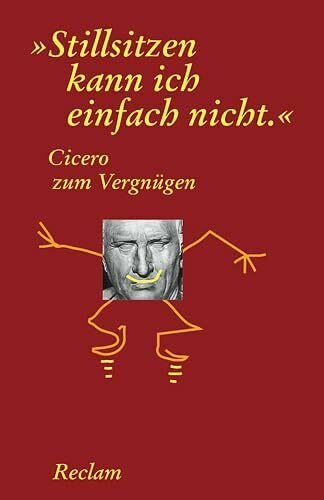 Cicero zum Vergnügen. "Stillsitzen kann ich einfach nicht" (Reclams Universal-Bibliothek)