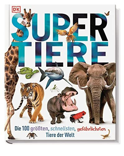 Supertiere: Die 100 größten, schnellsten, gefährlichsten Tiere der Welt