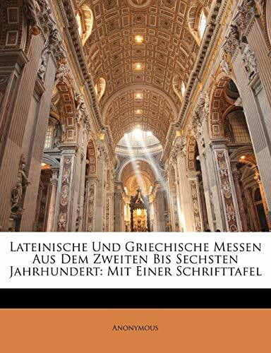 Lateinische Und Griechische Messen Aus Dem Zweiten Bis Sechsten Jahrhundert: Mit Einer Schrifttafel