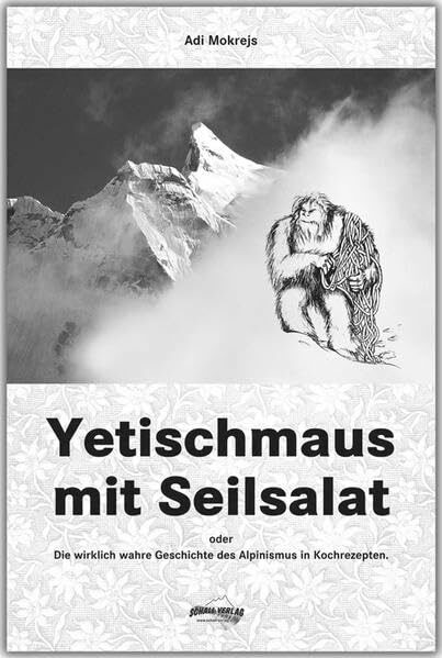 Yetischmaus mit Seilsalat: Oder: die wirklich wahre Geschichte des Alpinismus