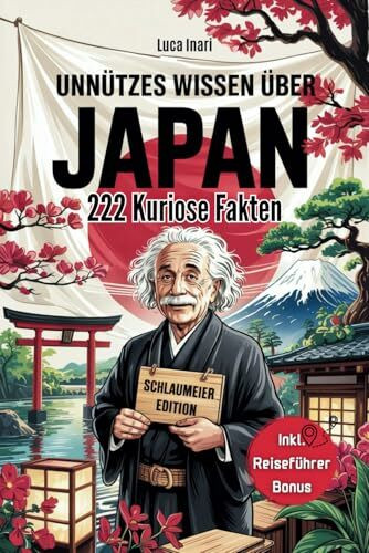 Unnützes Wissen für Japan-Schlaumeier: Entdecke 222 absurd-lustige & unglaubliche Fakten über Japan I Das ideale Geschenk für alle, die Japan lieben (oder bald lieben werden!) inkl. Reiseführer-Bonus