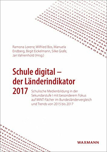 Schule digital der Länderindikator 2017: Schulische Medienbildung in der Sekundarstufe I mit besonderem Fokus auf MINT-Fächer im Bundesländervergleich und Trends von 2015 bis 2017