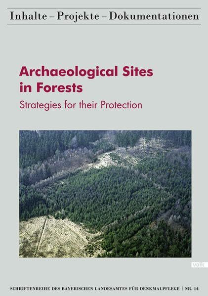 Archaeological Sites in Forests: Strategies for their Protection (Schriftenreihe des Bayerischen Landesamtes für Denkmalpflege / Inhalte - Projekte - Dokumentationen)