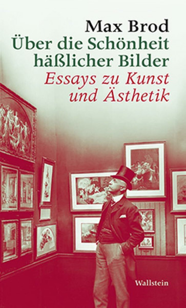 Über die Schönheit häßlicher Bilder: Essays zu Kunst und Ästhetik (Max Brod - Ausgewählte Werke)
