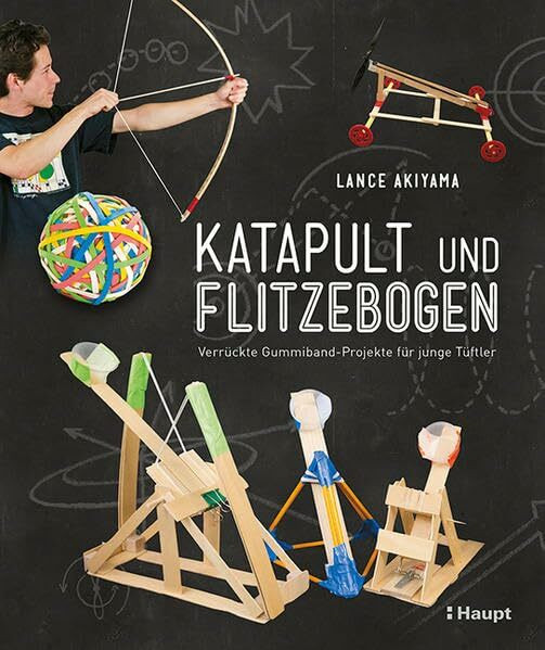 Katapult und Flitzebogen: Verrückte Gummiband-Projekte für junge Tüftler
