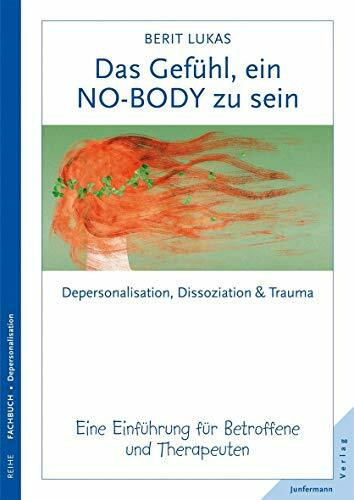 Das Gefühl, ein No-Body zu sein. Depersonalisation, Dissoziation und Trauma. Eine Einführung für Therapeuten und Betroffene