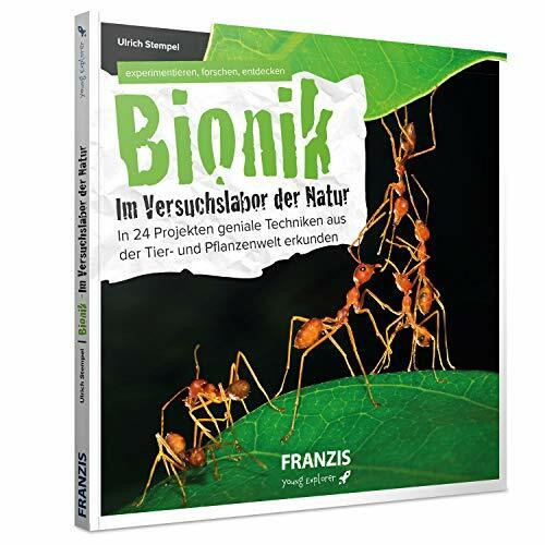 Bionik - Im Versuchslabor der Natur: In 24 Projekten geniale Techniken aus der Tier- und Pflanzenwelt erkunden. Experimentieren, forschen, entdecken