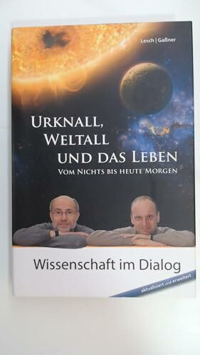 Urknall, Weltall und das Leben: Vom Nichts bis heute Morgen