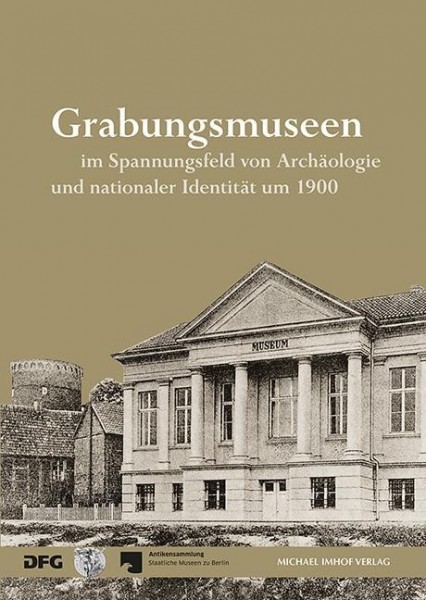 Grabungsmuseen im Spannungsfeld von Archäologie und nationaler Identität um 1900