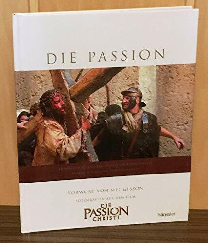 Die Passion: Vorwort von Mel Gibson - Fotografien aus dem Film "Die Passion Christi"