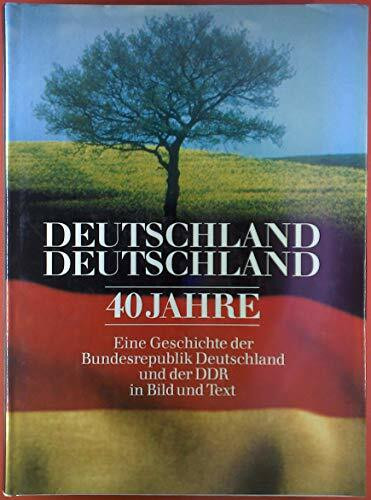 Deutschland, Deutschland. 40 Jahre - Eine Geschichte der Bundesrepublik Deutschland und der DDR in Bild und Text