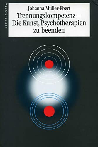 Trennungskompetenz: Die Kunst, Psychotherapien zu beenden