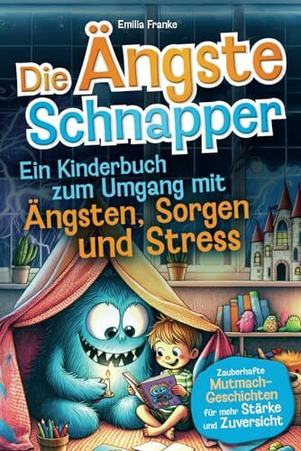 Die Ängste-Schnapper – Ein Kinderbuch zum Umgang mit Ängsten, Sorgen und Stress: Zauberhafte Mutmach-Geschichten für mehr Stärke und Zuversicht