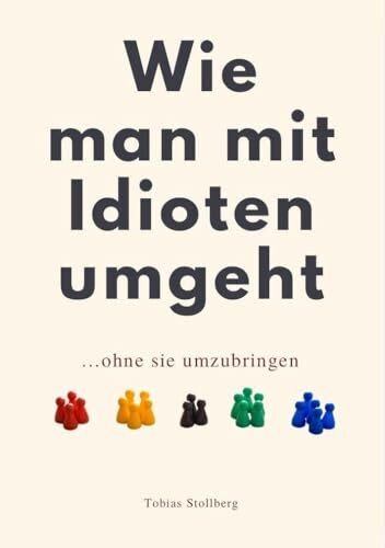 WIE MAN MIT IDIOTEN UMGEHT: ohne sie umzubringen